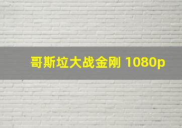 哥斯垃大战金刚 1080p